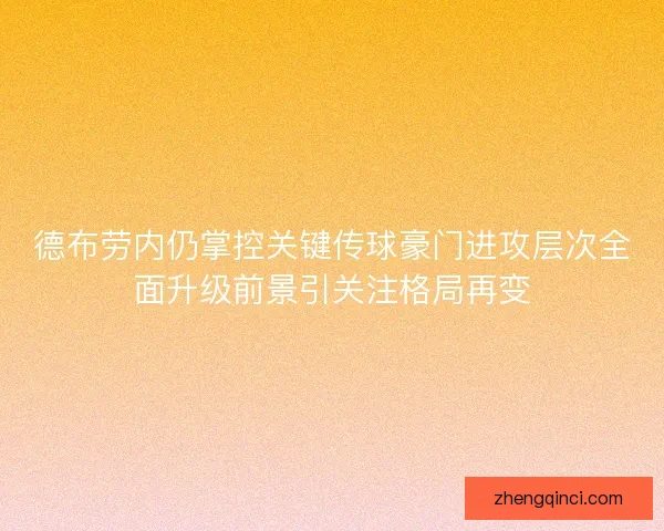 德布劳内仍掌控关键传球豪门进攻层次全面升级前景引关注格局再变
