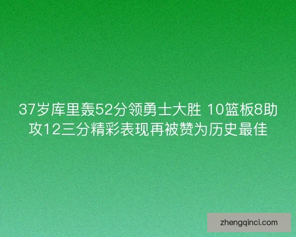 37岁库里轰52分领勇士大胜 10篮板8助攻12三分精彩表现再被赞为历史最佳