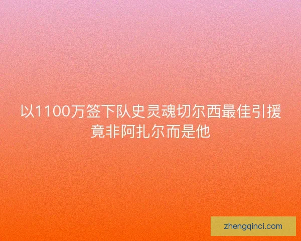 以1100万签下队史灵魂切尔西最佳引援竟非阿扎尔而是他